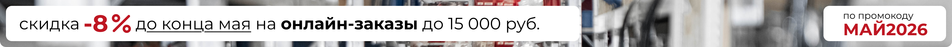 Акция -8% по промокоду МАЙ2026 для онлайн-заказов до 15000 руб.